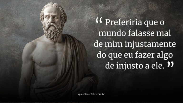 Preferiria que o mundo falasse mal de mim injustamente do que eu fazer algo de injusto a ele.